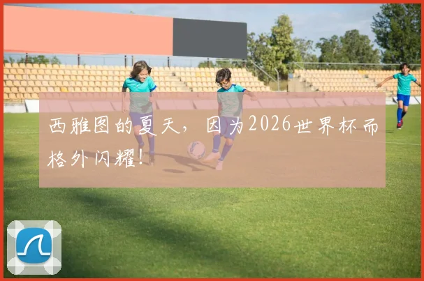 西雅图的夏天，因为2026世界杯而格外闪耀！