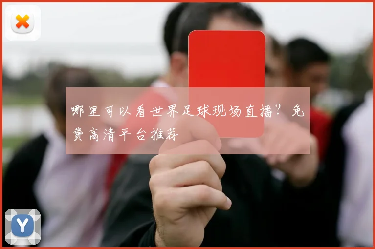 哪里可以看世界足球现场直播？免费高清平台推荐