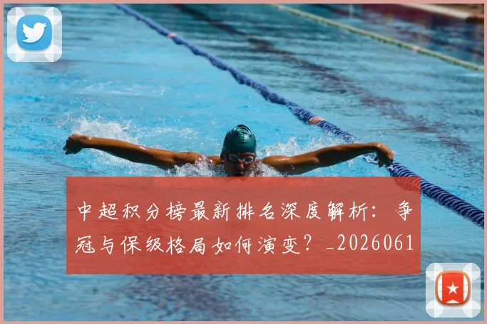 中超积分榜最新排名深度解析：争冠与保级格局如何演变？_20260610190447